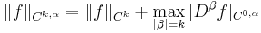  \| f \|_{C^{k, \alpha}} = \|f\|_{C^k}%2B\max_{| \beta | = k} | D^\beta f |_{C^{0,\alpha}}