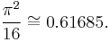 \frac{\pi^2}{16}\cong0.61685.