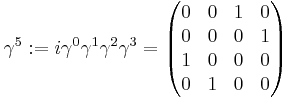  \gamma^5�:= i\gamma^0\gamma^1\gamma^2\gamma^3 = \begin{pmatrix}
0 & 0 & 1 & 0 \\
0 & 0 & 0 & 1 \\
1 & 0 & 0 & 0 \\
0 & 1 & 0 & 0 \end{pmatrix} 