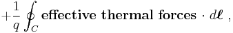  %2B\frac{1}{q}\oint_{C}\mathrm {\mathbf { effective \ thermal \ forces\ \cdot}}\  d \boldsymbol{ \ell } \ ,