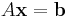 A\mathbf x = \mathbf b