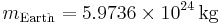   m_\mathrm{Earth}= 5.9736 \times 10^{24}\,\mathrm{kg} 