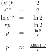 
  \begin{array}{ccc}
        (e^r)^p &    =    &           2        \\
        e^{rp}  &    =    &           2        \\
    \ln e^{rp}  &    =    &       \ln 2        \\
           rp   &    =    &       \ln 2        \\
            p   &    =    & \frac{\ln 2}{r}    \\
                &         &                    \\
            p   & \approx & \frac{0.693147}{r}
  \end{array}
