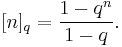 [n]_q=\frac{1-q^n}{1-q}.