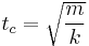 t_c = \sqrt{\frac{m}{k}}