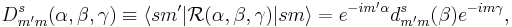  D^s_{m'm}(\alpha,\beta,\gamma) \equiv
\langle sm' | \mathcal{R}(\alpha,\beta,\gamma)| sm \rangle =
 e^{-im'\alpha } d^s_{m'm}(\beta)e^{-i m\gamma},
