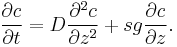 
\frac{\partial c}{\partial t} = 
D \frac{\partial^{2}c}{\partial z^{2}} %2B 
sg \frac{\partial c}{\partial z}.
