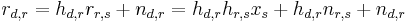 
r_{d,r} = h_{d,r} r_{r,s} %2B n_{d,r}
= h_{d,r} h_{r,s} x_{s} %2B h_{d,r} n_{r,s} %2B n_{d,r} \quad
