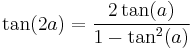 \tan(2a) = \frac{2 \tan(a)} {1 - \tan^2(a)}