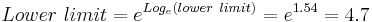  Lower~limit = e^{Log_e (lower~limit)} = e^{1.54} = 4.7