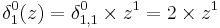 \delta_{1}^{0}(z) = \delta_{1,1}^{0} \times z^{1} = 2 \times z^{1}