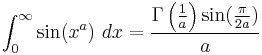 \int_0^\infty\sin(x^a)\ dx = \frac{\Gamma\left(\frac{1}{a}\right)\sin(\frac{\pi}{2a})}{a}