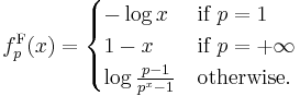 f^{\mathrm{F}}_p(x) = \begin{cases}
  -\log x                   & \mbox{if } p = 1 \\
  1 - x                     & \mbox{if } p = %2B\infty \\
  \log\frac{p - 1}{p^x - 1} & \mbox{otherwise.}
\end{cases}
