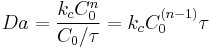 Da = \frac{k_{c}C_{0}^{n}}{C_0/\tau} = k_{c}C_{0}^{(n-1)}\tau