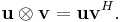 \mathbf{u} \otimes \mathbf{v} = \mathbf{u} \mathbf{v}^H.