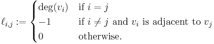 \ell_{i,j}:=
\begin{cases}
\deg(v_i) & \mbox{if}\ i = j \\
-1 & \mbox{if}\ i \neq j\ \mbox{and}\ v_i \mbox{ is adjacent to } v_j \\
0 & \mbox{otherwise}.
\end{cases}
