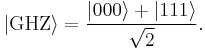 |\mathrm{GHZ}\rangle = \frac{|000\rangle %2B |111\rangle}{\sqrt{2}}.