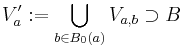 V'_{a}:=\bigcup_{b\in B_0(a)} V_{a,b}\supset B