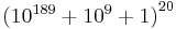 
\textstyle\left(10^{189} %2B 10^9 %2B 1\right)^{20}
