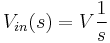 
V_{in}(s) = V\frac{1}{s}
