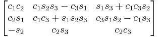 \begin{bmatrix}
 c_1 c_2 & c_1 s_2 s_3 - c_3 s_1 & s_1 s_3 %2B c_1 c_3 s_2 \\
 c_2 s_1 & c_1 c_3 %2B s_1 s_2 s_3 & c_3 s_1 s_2 - c_1 s_3 \\
 - s_2 & c_2 s_3 & c_2 c_3 
\end{bmatrix}