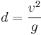  d = \frac {v^2} {g} 