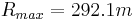  R_{max} = 292.1 m 