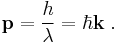 \mathbf{p} = \frac{h}{\lambda} = \hbar \mathbf{k}\;.