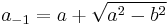 a_{-1} = a %2B \sqrt{a^2 - b^2} \, 