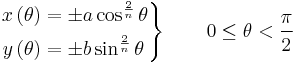 \left.
\begin{align}
 x\left(\theta\right) &= \plusmn a\cos^{\frac{2}{n}} \theta \\
 y\left(\theta\right) &= \plusmn b\sin^{\frac{2}{n}} \theta
\end{align} \right\} \qquad 0 \le \theta < \frac{\pi}{2} 