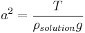  a^2 = \frac {T}{\rho_{solution} g}