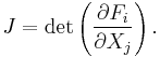 J= \det\left(\frac{\partial F_i}{\partial X_j}\right).