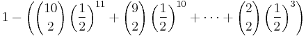 1-\left({10 \choose 2}\left({1 \over 2}\right)^{11}%2B{9 \choose 2}\left({1 \over 2}\right)^{10}%2B\cdots %2B{2 \choose 2}\left({1 \over 2}\right)^{3}\right)