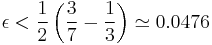 \epsilon < \frac{1}{2}\left(\frac{3}{7}-\frac{1}{3}\right)\simeq  0.0476