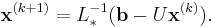  \mathbf{x}^{(k%2B1)} = L_*^{-1} (\mathbf{b} - U \mathbf{x}^{(k)}). 