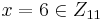 x = 6 \in Z_{11}