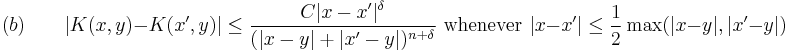 (b) \qquad |K(x,y) - K(x',y)| \leq \frac{C|x-x'|^\delta}{(|x-y|%2B|x'-y|)^{n%2B\delta}}\text{ whenever }|x-x'| \leq \frac{1}{2}\max(|x-y|,|x'-y|)