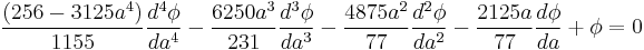 
\frac{(256 - 3125a^4)}{1155}\frac{d^4\phi}{da^4} - \frac{6250a^3}{231}\frac{d^3\phi}{da^3} - \frac{4875a^2}{77}\frac{d^2\phi}{da^2} - \frac{2125a}{77}\frac{d\phi}{da} %2B \phi = 0
