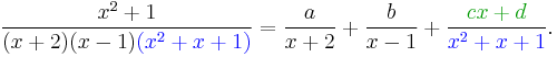 \frac{x^2 %2B 1}{(x%2B2)(x-1)\color{Blue}(x^2%2Bx%2B1)} = \frac{a}{x%2B2} %2B \frac{b}{x-1} %2B \frac{\color{OliveGreen}cx %2B d}{\color{Blue}x^2 %2B x %2B 1}.