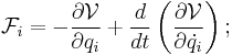 \mathcal{F}_i= - \frac{\partial \mathcal{V}}{\partial q_i}%2B\frac{d}{dt}\left(\frac{\partial \mathcal{V}}{\partial \dot{q_i}}\right);\, 