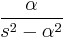  { \alpha \over s^2 - \alpha^2 } 