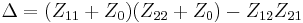 \Delta = (Z_{11} %2B Z_0) (Z_{22} %2B Z_0) - Z_{12} Z_{21} \, 