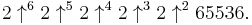 2 \uparrow^6 2 \uparrow^5 2 \uparrow^4 2 \uparrow^3 2 \uparrow^2 65536.