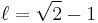 \ell = \sqrt{2} - 1  