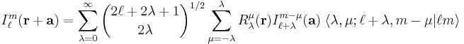  I^m_\ell(\mathbf{r}%2B\mathbf{a}) = \sum_{\lambda=0}^\infty\binom{2\ell%2B2\lambda%2B1}{2\lambda}^{1/2} \sum_{\mu=-\lambda}^\lambda R^\mu_{\lambda}(\mathbf{r}) I^{m-\mu}_{\ell%2B\lambda}(\mathbf{a})\;
\langle \lambda, \mu; \ell%2B\lambda, m-\mu| \ell m \rangle
