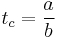  t_c = \frac{a}{b} 