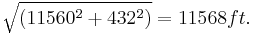 \sqrt {(11560^2%2B432^2)} =11568 ft.