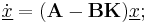 \dot{\underline{x}}=(\mathbf{A}-\mathbf{B}\mathbf{K})\underline{x}; 