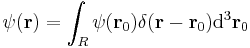  \psi(\mathbf{r}) = \int_R \psi(\mathbf{r}_0) \delta(\mathbf{r}-\mathbf{r}_0)\mathrm{d}^3\mathbf{r}_0 