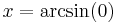 x = \arcsin (0)